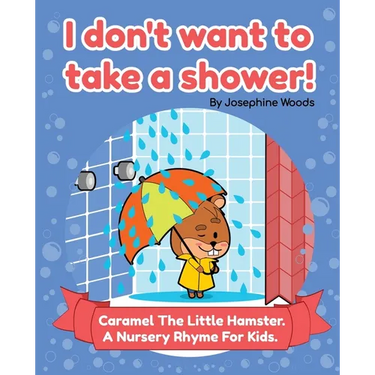 I don't want to take a shower!: Caramel The Little Hamster. A Nursery Rhyme For Kids.