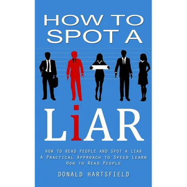 How to Spot a Liar: How to Read People and Spot a Liar (A Practical Approach to Speed Learn How to Read People)