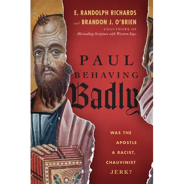 Paul Behaving Badly: Was the Apostle a Racist, Chauvinist Jerk?