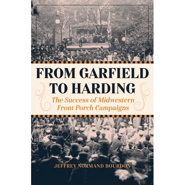 From Garfield to Harding: The Success of Midwestern Front Porch Campaigns