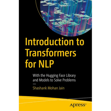 Introduction to Transformers for Nlp: With the Hugging Face Library and Models to Solve Problems