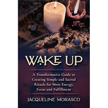 Wake Up: A Transformative Guide to Creating Simple and Sacred Rituals for More Energy, Focus and Fulfillment