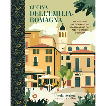 Cucina Dell'emilia-Romagna: Recipes from the Gastronomic Heartland of Italy and Its Capital Bologna