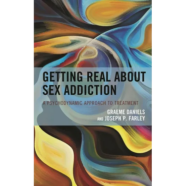 Getting Real about Sex Addiction: A Psychodynamic Approach to Treatment