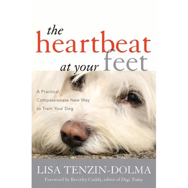 The Heartbeat at Your Feet: A Practical, Compassionate New Way to Train Your Dog