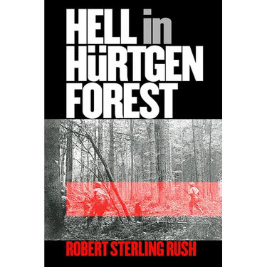 Hell in Hürtgen Forest: The Ordeal and Triumph of an American Infantry Regiment