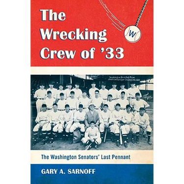 The Wrecking Crew of '33: The Washington Senators' Last Pennant