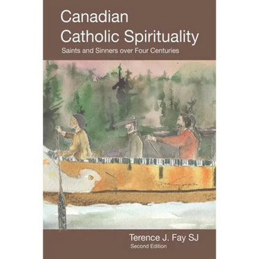 Canadian Catholic Spirituality: Saints and Sinners over Four Centuries