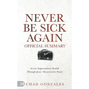 The Official Summary of Never Be Sick Again: Access Supernatural Health Through Jesus' Resurrection Power