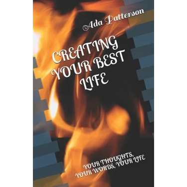 Creating Your Best Life: Your Thoughts, Your Words, Your Life