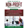 How to Start a Non-Profit Organization: 4 in 1- Beginner's Guide+ Tips and Tricks+ Simple and Effective Methods+ Advanced Methods of running and opera