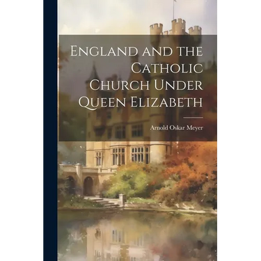 England and the Catholic Church Under Queen Elizabeth