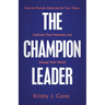 The Champion Leader: How to Fiercely Advocate for Your Team, Cultivate Their Potential, and Change Their World