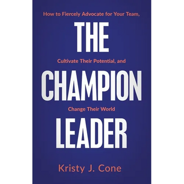 The Champion Leader: How to Fiercely Advocate for Your Team, Cultivate Their Potential, and Change Their World