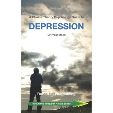 A Choice Theory Psychology Guide to Depression: Lift Your Mood