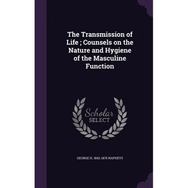 The Transmission of Life; Counsels on the Nature and Hygiene of the Masculine Function