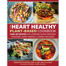 The Heart Healthy Plant-Based Cookbook: Over 100 Recipes for Lowering Blood Pressure, Reversing Heart Disease & Cardiac Recovery