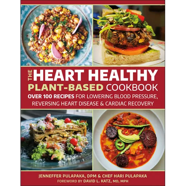 The Heart Healthy Plant-Based Cookbook: Over 100 Recipes for Lowering Blood Pressure, Reversing Heart Disease & Cardiac Recovery