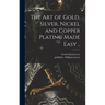 The Art of Gold, Silver, Nickel and Copper Plating Made Easy ..