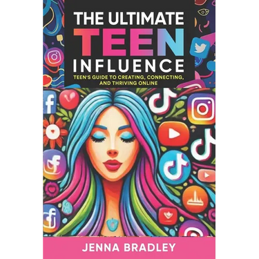 The Ultimate Teen Influence: Teen's Guide to Creating, Connecting, and Thriving Online