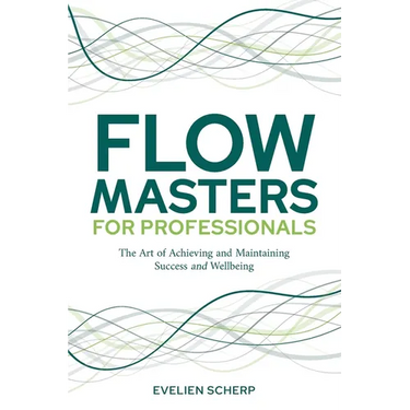 FlowMasters for Professionals: The Art of Achieving and Maintaining Success and Wellbeing