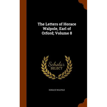 The Letters of Horace Walpole, Earl of Orford; Volume 8