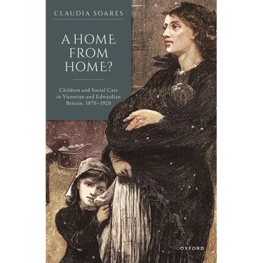 A Home from Home?: Children and Social Care in Victorian and Edwardian Britain, 1870-1920