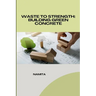 Waste to Strength: Building Green Concrete