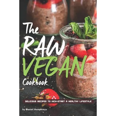 The Raw Vegan Cookbook: Delicious Recipes to Kick-Start a Healthy Lifestyle