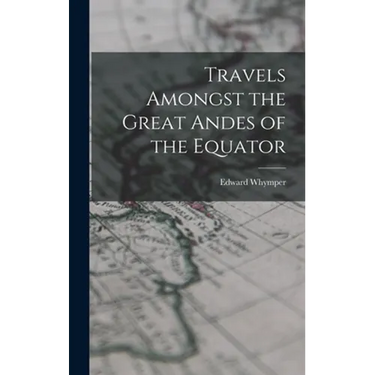 Travels Amongst the Great Andes of the Equator