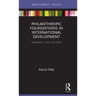 Philanthropic Foundations in International Development: Rockefeller, Ford and Gates