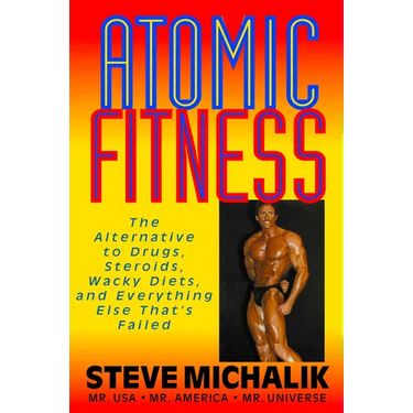 Atomic Fitness: The Alternative to Drugs, Steroids, Wacky Diets, and Everything Else That's Failed