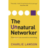 The Unnatural Networker: How Anyone Can Succeed at Networking