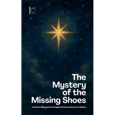 The Mystery of the Missing Shoes And Other Bilingual French-English Christmas Stories for Children