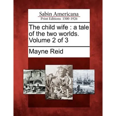 The Child Wife: A Tale of the Two Worlds. Volume 2 of 3
