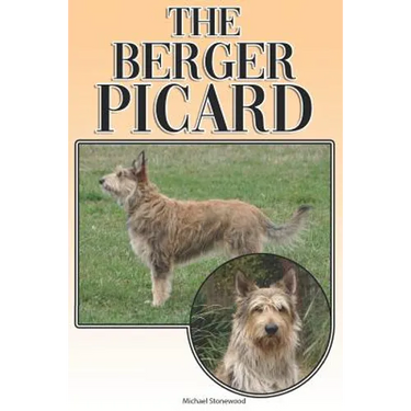 The Berger Picard: A Complete and Comprehensive Beginners Guide To: Buying, Owning, Health, Grooming, Training, Obedience, Understanding