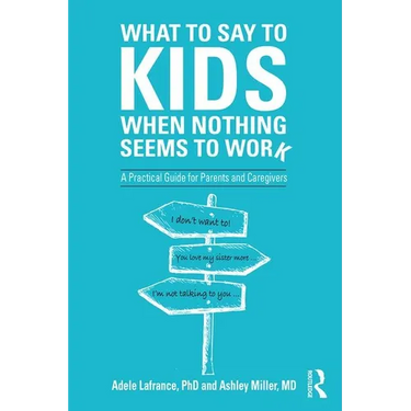What to Say to Kids When Nothing Seems to Work: A Practical Guide for Parents and Caregivers
