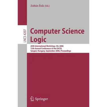 Computer Science Logic: 20th International Workshop, CSL 2006, 15th Annual Conference of the Eacsl, Szeged, Hungary, September 25-29, 2006, Proceeding