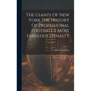 The Giants Of New York The History Of Professional Football S Most Fabulous Dynasty