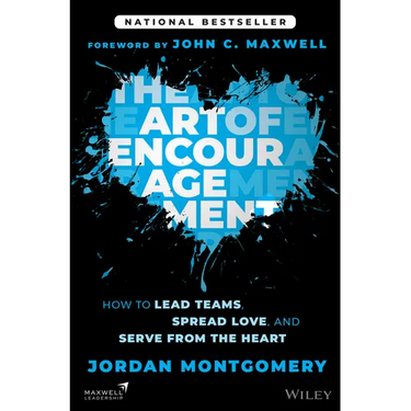 The Art of Encouragement: How to Lead Teams, Spread Love, and Serve from the Heart