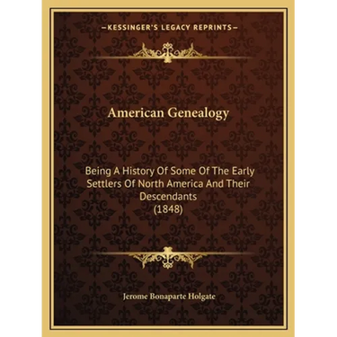 American Genealogy: Being A History Of Some Of The Early Settlers Of North America And Their Descendants (1848)