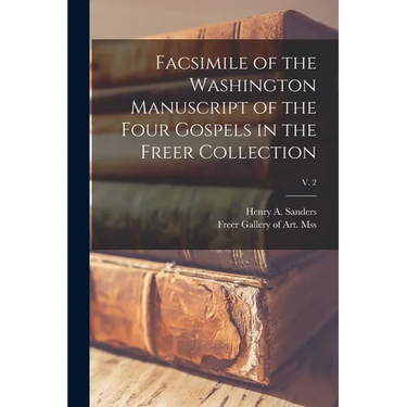 Facsimile of the Washington Manuscript of the Four Gospels in the Freer Collection; v. 2