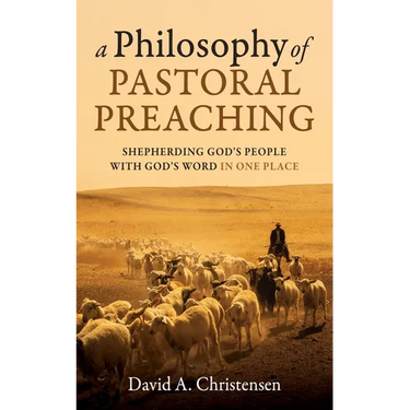 A Philosophy of Pastoral Preaching: Shepherding God's People with God's Word in One Place