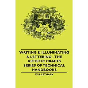 Writing & Illuminating & Lettering: The Artistic Crafts Series of Technical Handbooks