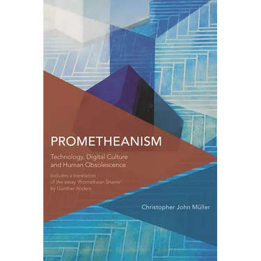 Prometheanism: Technology, Digital Culture and Human Obsolescence