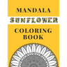 Mandala Sunflower Coloring Book: Beautiful Sunflowers Designs Gift for Kids Adults Teens Relaxation and Stress Relief