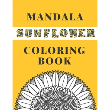 Mandala Sunflower Coloring Book: Beautiful Sunflowers Designs Gift for Kids Adults Teens Relaxation and Stress Relief