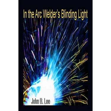 In the Arc Welder's Blinding Light