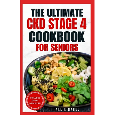 The Ultimate CKD Stage 4 Cookbook for Seniors: Low Sodium, Low Potassium Diet Recipes to Manage Chronic Kidney Disease & Prevent Acute Renal Failure