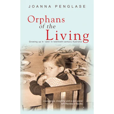 Orphans of the Living: Growing up in 'care' in twentieth-century Australia
